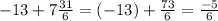 -13 +7 \frac{31}{6} = (-13)+ \frac{73}{6} = \frac{-5}{6}