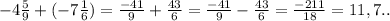 -4\frac{5}{9} +(-7 \frac{1}{6} )= \frac{-41}{9} + \frac{43}{6} = \frac{-41}{9} - \frac{43}{6} = \frac{-211}{18} = 11,7..