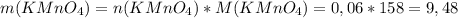 m(KMnO_4)=n(KMnO_4)*M(KMnO_4)=0,06*158=9,48