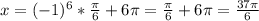 x=(-1)^6* \frac{ \pi }{6}+6 \pi = \frac{ \pi }{6}+6 \pi = \frac{37 \pi }{6}