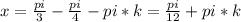 x= \frac{pi}{3} - \frac{pi}{4} -pi*k= \frac{pi}{12} +pi*k