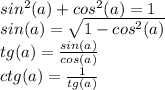 sin^{2}(a)+cos^{2}(a) = 1 \\&#10;sin(a) = \sqrt{1-cos^{2}(a)} \\&#10;tg(a) = \frac{sin(a)}{cos(a)} \\&#10;ctg(a) = \frac{1}{tg(a)}\\