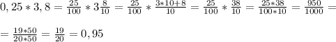 0,25*3,8= \frac{25}{100}*3 \frac{8}{10}= \frac{25}{100}* \frac{3*10+8}{10}= \frac{25}{100}* \frac{38}{10}= \frac{25*38}{100*10}= \frac{950}{1000}= \\ \\ =\frac{19*50}{20*50}= \frac{19}{20}=0,95