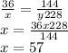 \frac{36}{x} = \frac{144}{y228} \\ x= \frac{36 x 228}{144} \\ x=57