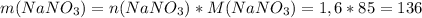 m(NaNO_3)=n(NaNO_3)*M(NaNO_3)=1,6*85=136