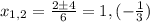 x_{1,2}= \frac{2\pm 4}{6}=1,(- \frac{1}{3})