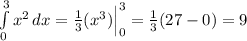 \int\limits^3_0 {x^2} \, dx= \frac{1}{3}(x^3)\Big|_0^3= \frac{1}{3}(27-0)=9