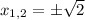 x_{1,2}= \pm\sqrt{2}