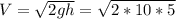 V = \sqrt{2gh} = \sqrt{2 * 10 * 5}