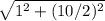 \sqrt{ 1^{2}+ (10/2)^{2} }