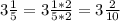 3 \frac{1}{5} = 3 \frac{1*2}{5*2} = 3 \frac{2}{10}