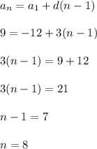 a_n=a_1+d(n-1) \\ \\ 9=-12+3(n-1) \\ \\ 3(n-1)=9+12 \\ \\ 3(n-1)=21 \\ \\ n-1=7 \\ \\ n=8