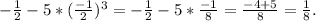 - \frac{1}{2}- 5*( \frac{-1}{2} )^3=- \frac{1}{2} -5* \frac{-1}{8} = \frac{-4+5}{8} = \frac{1}{8}.