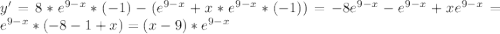 y'=8*e^{9-x}*(-1)-(e^{9-x}+x*e^{9-x}*(-1))=-8e^{9-x}-e^{9-x}+xe^{9-x}=e^{9-x}*(-8-1+x)=(x-9)*e^{9-x}