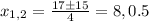 x_{1,2}= \frac{17\pm15}{4}=8, 0.5