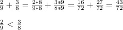 \frac{2}{9} +\frac{3}{8} = \frac{2*8}{9*8}+ \frac{3*9}{8*9}= \frac{16}{72}+ \frac{27}{72} = \frac{43}{72} \\ \\&#10;\frac{2}{9} \ \textless \ \frac{3}{8} \\