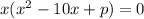 x(x^2-10x+p)=0