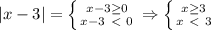 |x-3|= \left \{ {{x-3 \geq 0} \atop {x-3\ \textless \ 0}} \right. \Rightarrow \left \{ {{x \geq 3} \atop {x\ \textless \ 3}} \right.