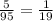 \frac{5}{95} = \frac{1}{19}