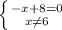 \left \{ {{-x + 8 = 0} \atop {x \neq 6}} \right.