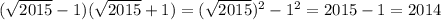 (\sqrt{2015} - 1)( \sqrt{2015} + 1) = (\sqrt{2015}) ^{2} - 1^{2} = 2015 - 1 = 2014