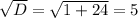 \sqrt{D}= \sqrt{1+24}=5