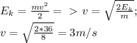 E_k=\frac{mv^2}{2}=\ \textgreater \ v=\sqrt{\frac{2E_k}{m}};\\v=\sqrt{\frac{2*36}{8}}=3 m/s