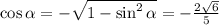 \cos\alpha= -\sqrt{1-\sin^2\alpha}=-\frac{2 \sqrt{6} }{5}