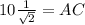 10\frac{1}{\sqrt{2}}=AC