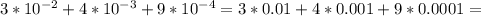 3*10^{-2} +4* 10^{-3} +9* 10^{-4} =3*0.01+4*0.001+9*0.0001=