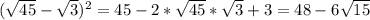 ( \sqrt{45} - \sqrt{3} )^2=45-2*\sqrt{45}*\sqrt{3}+3=48-6 \sqrt{15}