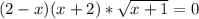 (2-x)(x+2)* \sqrt{x+1}=0