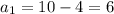 a_1=10-4=6