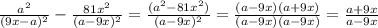 \frac{ a^{2} }{ (9x-a)^{2} } - \frac{ 81x^{2} }{ (a-9x)^{2} }= \frac{(a^{2}- 81x^{2}) }{(a-9x)^{2} }= \frac{(a-9x)(a+9x)}{(a-9x)(a-9x)}= \frac{a+9x}{a-9x}