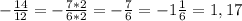 -\frac{14}{12}=- \frac{7*2}{6*2}=- \frac{7}{6}=-1 \frac{1}{6}=1,17