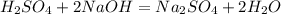 H_{2} SO_{4}+ 2NaOH=Na_{2} SO_{4} +2H_{2} O