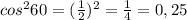 cos^{2}60= (\frac{1}{2} )^{2}= \frac{1}{4}=0,25