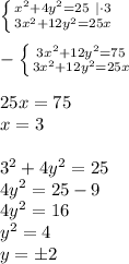 \left \{ {{x^2+4y^2=25} \ |\cdot 3 \atop {3x^2+12y^2=25x}} \right. \\\\&#10;- \left \{ {{3x^2+12y^2=75} \atop {3x^2+12y^2=25x}} \right. \\\\&#10;25x=75\\&#10;x=3\\\\&#10;3^2+4y^2=25\\&#10;4y^2=25-9\\&#10;4y^2=16\\&#10;y^2=4\\&#10;y=\pm2