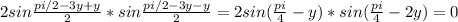 2sin \frac{pi/2-3y+y}{2}*sin \frac{pi/2-3y-y}{2} =2sin( \frac{pi}{4}-y )*sin( \frac{pi}{4} -2y)=0