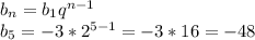 b_n=b_1q^{n-1}\\&#10;b_5=-3*2^{5-1} =-3*16=-48