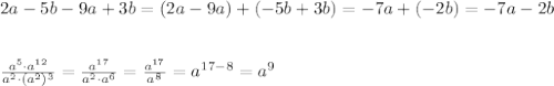 2a-5b-9a+3b=(2a-9a)+(-5b+3b)=-7a+(-2b)=-7a-2b\\\\\\&#10; \frac{a^5\cdot a^{12}}{a^2\cdot(a^2)^3}= \frac{a^{17}}{a^2\cdot a^6}= \frac{a^{17}}{a^8}=a^{17-8}=a^9