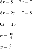 8x-8=2x+7\\\\&#10;8x-2x=7+8\\\\&#10;6x=15\\\\&#10;x= \frac{15}{6} \\\\x=\frac{5}{2}