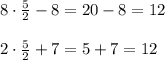 8\cdot \frac{5}{2}-8=20-8=12\\\\&#10;2\cdot \frac{5}{2}+7=5+7=12