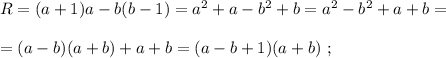 R = (a+1)a - b(b-1) = a^2 + a - b^2 + b = a^2 - b^2 + a + b = \\\\ = ( a - b ) ( a + b ) + a + b = ( a - b + 1 ) ( a + b ) \ ;