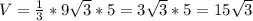 V= \frac{1}{3} *9\sqrt{3} *5 = 3\sqrt{3} *5= 15\sqrt{3}