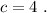 c = 4 \ .