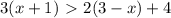 3(x+1)\ \textgreater \ 2(3-x)+4