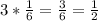 3* \frac{1}{6}= \frac{3}{6}= \frac{1}{2}