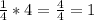 \frac{1}{4}*4= \frac{4}{4}=1