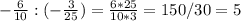 -\frac{6}{10} : ( -\frac{3}{25} ) = \frac{6*25}{10*3} = 150/30=5